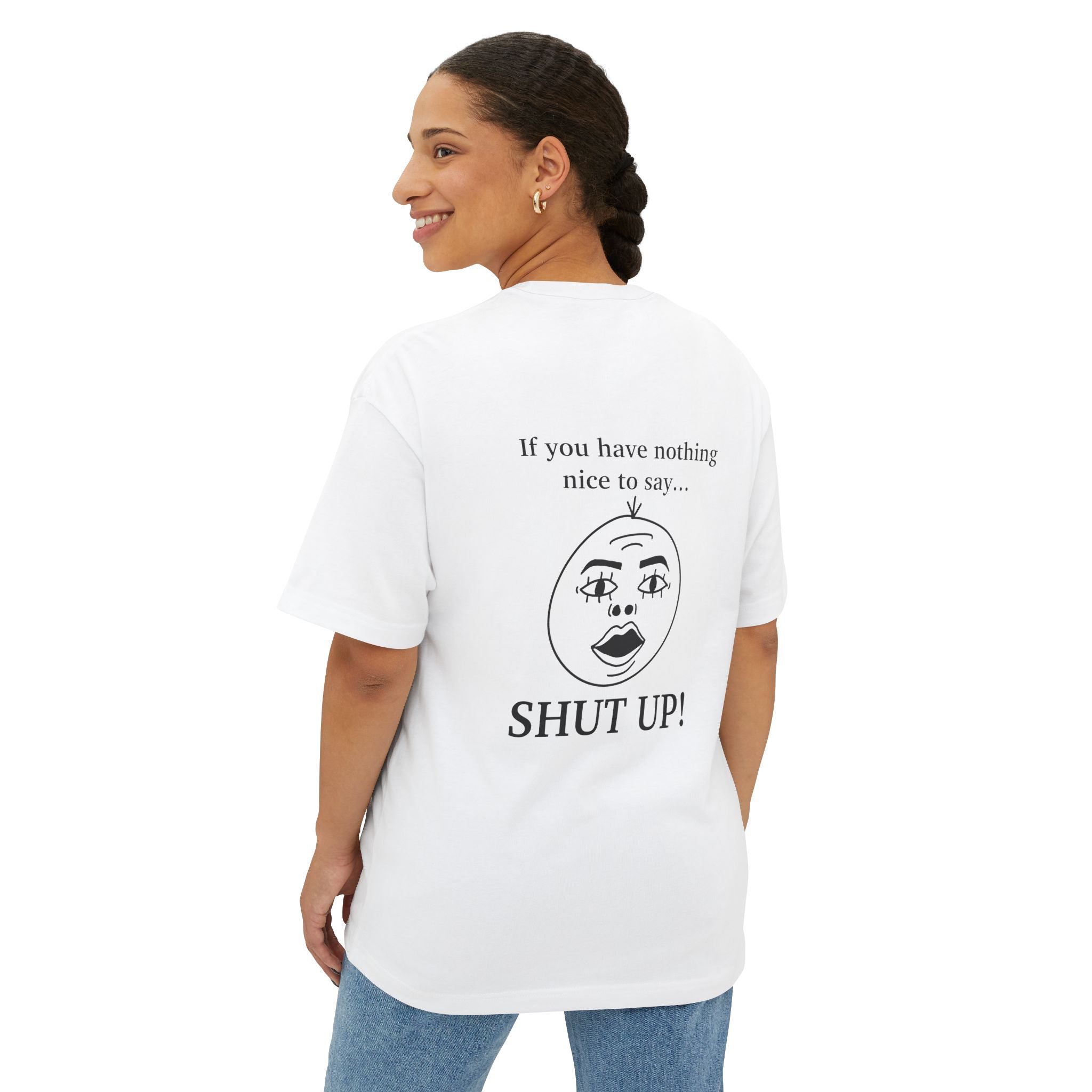I listen but... If you have nothing nice to say, SHUT UP! Boxy Graphic T-Shirt