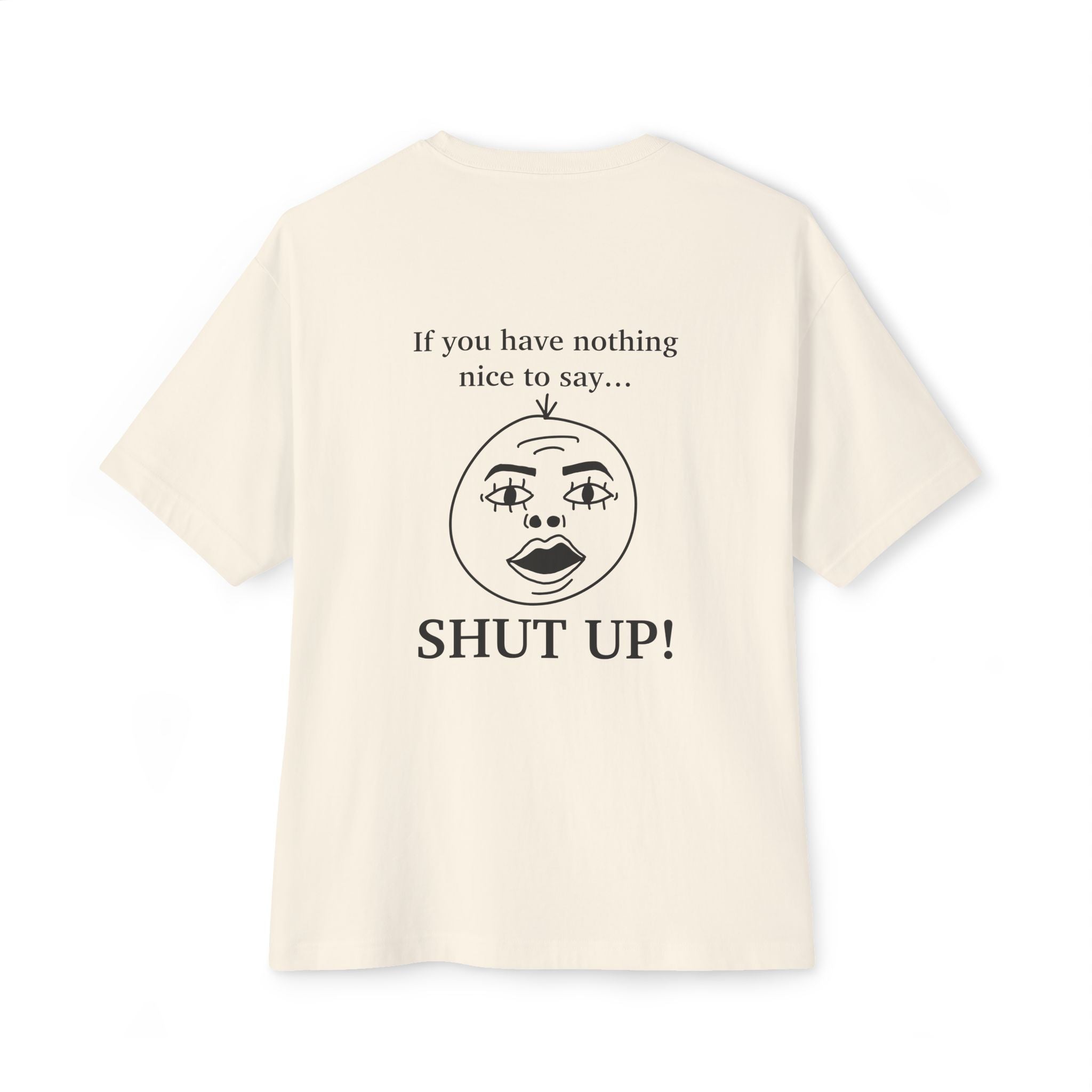 I listen but... If you have nothing nice to say, SHUT UP! Boxy Graphic T-Shirt
