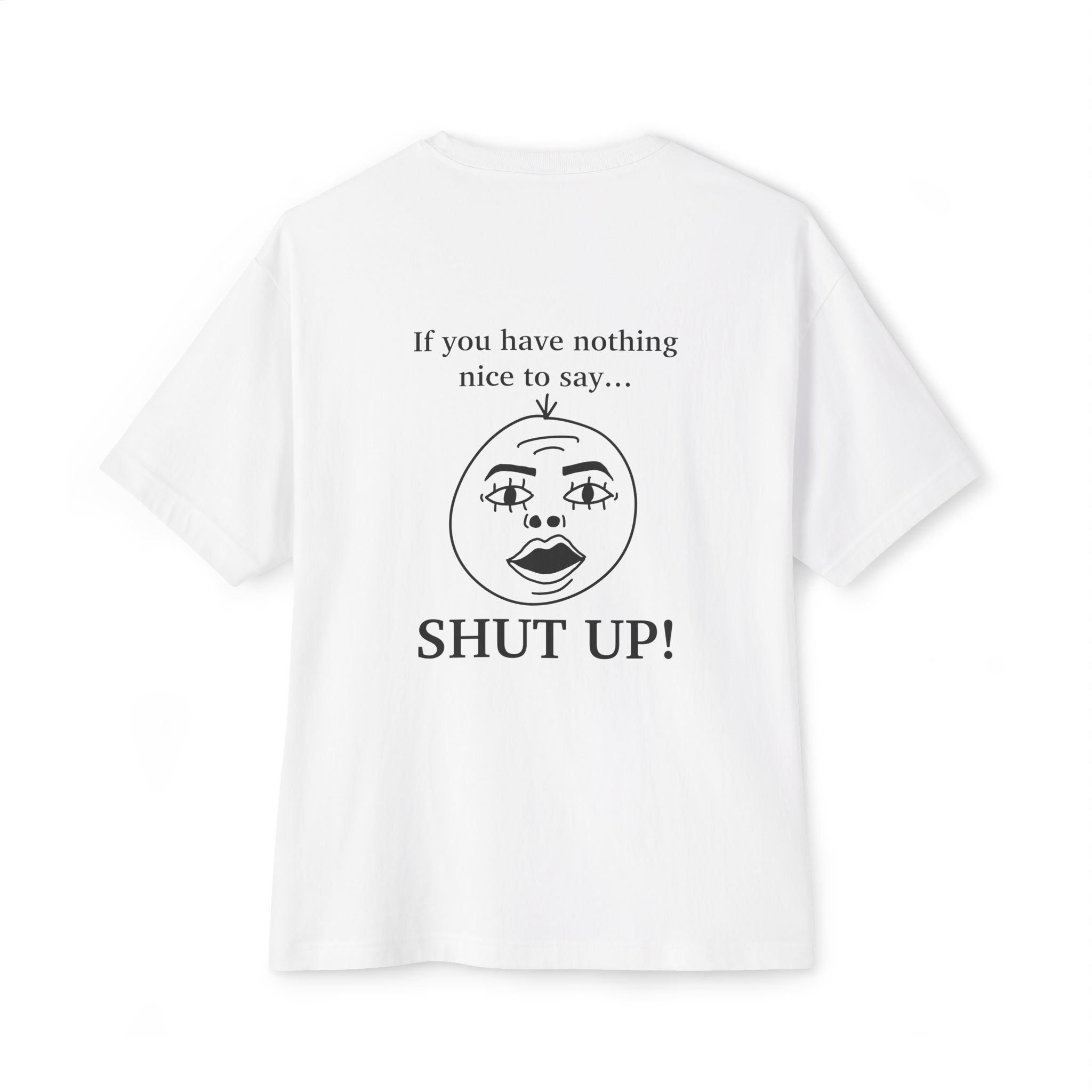 I listen but... If you have nothing nice to say, SHUT UP! Boxy Graphic T-Shirt